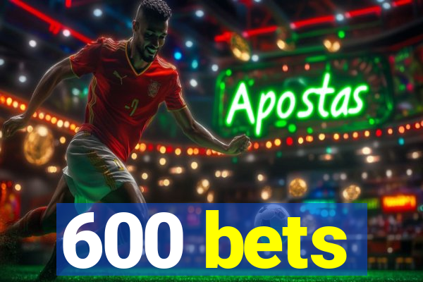 600 bets